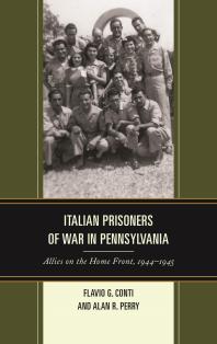 Flavio G. Conti; Alan R. Perry — Italian Prisoners of War in Pennsylvania: Allies on the Home Front, 1944-1945