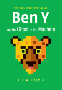K.A. Holt — Ben Y and the Ghost in the Machine: The Kids Under the Stairs