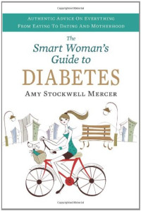 Amy Mercer — Smart Woman's Guide to Diabetes: Authentic Advice on Everything from Eating to Dating and Motherhood