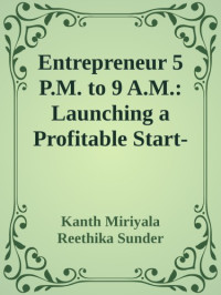 Kanth Miriyala & Reethika Sunder — Entrepreneur 5 P.M. to 9 A.M.: Launching a Profitable Start-Up without Quitting Your Job