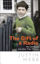 Justin Webb — The Gift of a Radio: My Childhood and other Train Wrecks