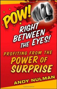 Andy Nulman — Pow! Right Between the Eyes: Profiting from the Power of Surprise