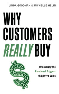 Linda Goodman; Michelle Helin — Why Customers Really Buy: Uncovering the Emotional Triggers That Drive Sales