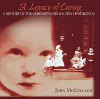 John McCullagh, Gail Aitken, Donald F. Bellamy, Donald,F Bellamy, Gail Aitken — A Legacy of Caring: A History of the Children's Aid Society of Toronto