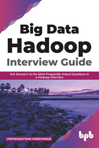 Vishwanathan Narayanan — Big Data Hadoop Interview Guide: Get answers to the most frequently asked questions in a Hadoop interview (English Edition)