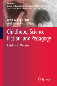 David W. Kupferman, Andrew Gibbons — Childhood, Science Fiction, and Pedagogy: Children Ex Machina