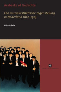 Walter A. Buijn. — Arabeske of gedachte : een muziekesthetische tegenstelling in Nederland 1820-1914