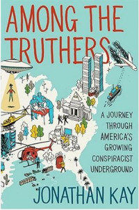 Jonathan Kay — Among the Truthers: A Journey Through America's Growing Conspiracist Underground