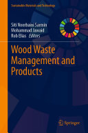 Siti Noorbaini Sarmin, Mohammad Jawaid, Rob Elias, (eds.) — Wood Waste Management and Products