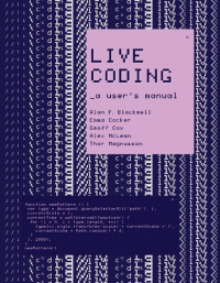 Alan F. Blackwell, Emma Cocker, Geoff Cox, Alex McLean, Thor Magnusson — Live Coding: A User's Manual