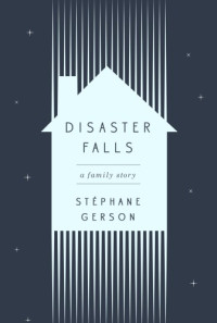 Gerson, Stéphane — Disaster Falls: a family story