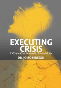Jo Robertson — Executing Crisis: A C-Suite Crisis Leadership Survival Guide