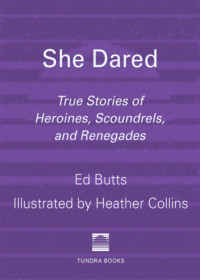 Butts, Edward;Collins, Heather — She dared: true stories of heroines, scoundrels, and renegades