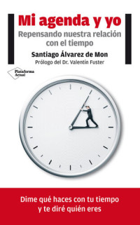 Santiago Álvarez de Mon — Mi agenda y yo: Repensando nuestra relación con el tiempo