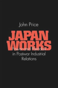 John Price — Japan Works: Power and Paradox in Postwar Industrial Relations