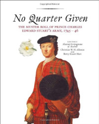 Christian Aikman, Alastair Livingstone, Elizabeth Stuart Hart — No Quarter Given: The Muster Roll of Prince Charles Edward Stuart's Army, 1745-46