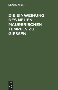  — Die Einweihung des neuen maurerischen Tempels zu Gießen