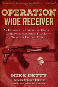 Mike Detty — Operation Wide Receiver: An Informant's Struggle to Expose the Corruption and Deceit That Led to Operation Fast and Furious
