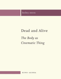 Lesley Stern — Dead and Alive: The Body as a Cinematic Thing