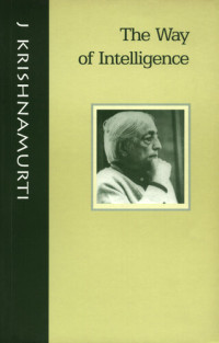 Jiddu Krishnamurti — The Way of Intelligence