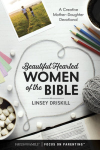 Linsey Driskill — Beautiful Hearted Women of the Bible: A Creative Mother-Daughter Devotional