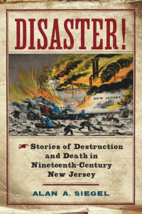 Alan A. Siegel — Disaster!: Stories of Destruction and Death in Nineteenth-Century New Jersey