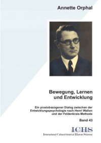 Annette Orphal — Bewegung, Lernen und Entwicklung: Ein praxisbezogener Dialog zwischen der Entwicklungspsychologie nach Henri Wallon und der Feldenkrais-Methode