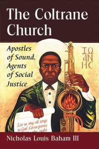 Nicholas Louis III Baham — The Coltrane Church: Apostles of Sound, Agents of Social Justice