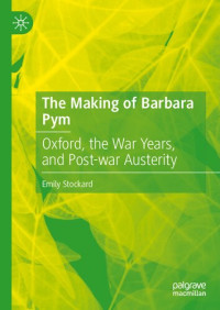 Emily Stockard — The Making of Barbara Pym: Oxford, the War Years, and Post-war Austerity