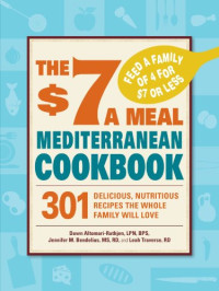 Traverse, Leah; Bendelius, Jennifer; Altomari-Rathjen, Dawn — The $7 a meal Mediterranean cookbook : 301 delicious, nutritious recipes the whole family will love