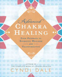 Cyndi Dale — Advanced Chakra Healing: Four Pathways to Energetic Wellness and Transformation