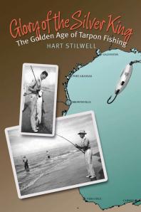 Hart Stilwell; Brandon D. Shuler; Brandon D. Shuler — Glory of the Silver King: The Golden Age of Tarpon Fishing