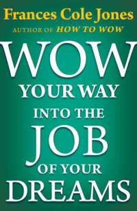 Frances C. Jones — Wow Your Way into the Job of Your Dreams