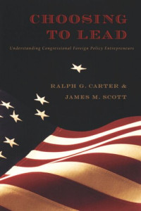 Ralph G. Carter, James M. Scott — Choosing to Lead: Understanding Congressional Foreign Policy Entrepreneurs