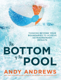 Andy Andrews — The Bottom of the Pool: Thinking Beyond Your Boundaries to Achieve Extraordinary Results