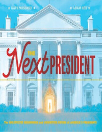 Kate Messner — The Next President: The Unexpected Beginnings and Unwritten Future of America’s Presidents