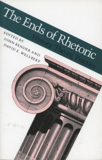 John Bender (editor); David E. Wellbery (editor) — The Ends of Rhetoric: History, Theory, Practice