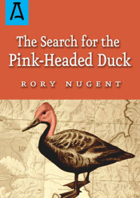Nugent, Rory — The Search for the Pink-Headed Duck: A Journey into the Himalayas and Down the Brahmaputra