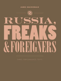 MacDonald, James — Russia, freaks and foreigners: three performance texts