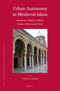 Fukuzo Amabe — Urban Autonomy in Medieval Islam : Damascus, Aleppo, Cordoba, Toledo, Valencia and Tunis