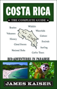 James Kaiser — Costa Rica: The Complete Guide: Ecotourism in Costa Rica (Color Travel Guide)