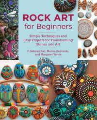 F. Sehnaz Bac — Rock Art for Beginners: Simple Techiques and Easy Projects for Transforming Stones into Art (New Shoe Press)