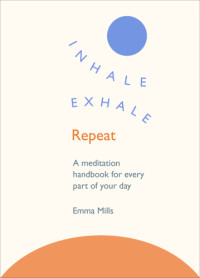 Mills, Emma — Inhale, exhale, repeat: a meditation handbook for every part of your day