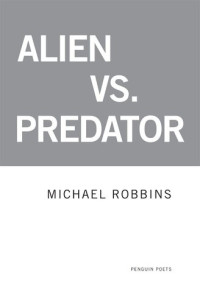 Michael Robbins — Alien vs. Predator (Poets, Penguin)