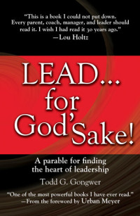 Todd G. Gongwer — Lead . . . for God's Sake!: A Parable for Finding the Heart of Leadership