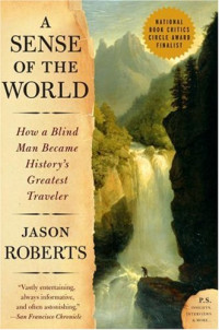 Jason Roberts — A Sense of the World: How a Blind Man Became History's Greatest Traveler {James Holman}