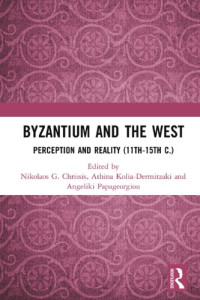 Chrissis, Nikolaos G.;Kolia-Dermitzakē, Athēna;Papageōrgiou, Angelikē — Byzantium and the West: perception and reality (11th-15th c.)