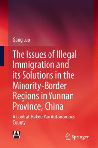 Gang Luo — The Issues of Illegal Immigration and its Solutions in the Minority-Border Regions in Yunnan Province, China: A Look at Hekou Yao Autonomous County