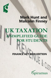 Mark Hunt; Malcolm Finney — UK Taxation: A Simplified Guide for Students: Finance Act 2020 Edition