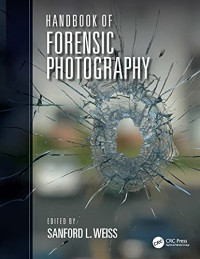 Sanford Weiss — Handbook of Forensic Photography